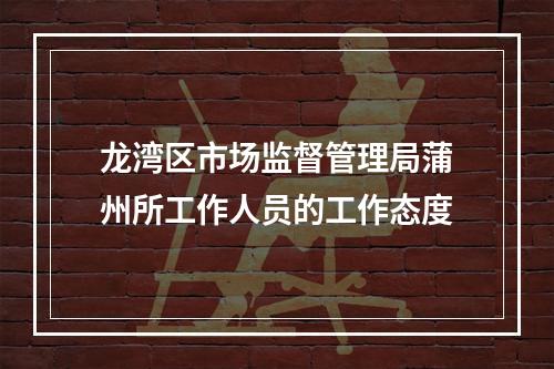 龙湾区市场监督管理局蒲州所工作人员的工作态度