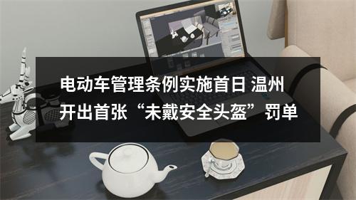 电动车管理条例实施首日 温州开出首张“未戴安全头盔”罚单