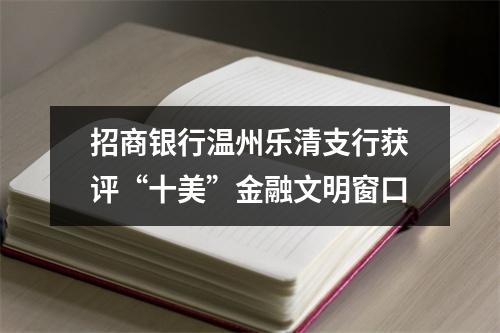 招商银行温州乐清支行获评“十美”金融文明窗口
