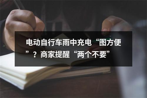 电动自行车雨中充电“图方便”？商家提醒“两个不要”
