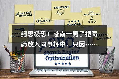 细思极恐！苍南一男子把毒药放入同事杯中，只因……