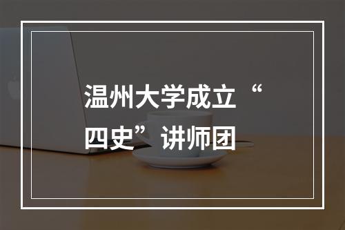 温州大学成立“四史”讲师团