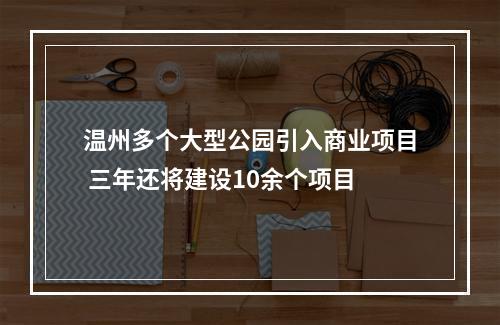温州多个大型公园引入商业项目 三年还将建设10余个项目