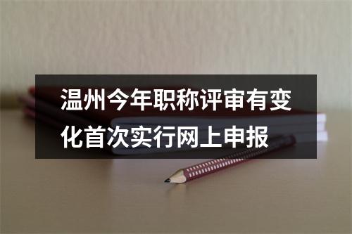 温州今年职称评审有变化首次实行网上申报