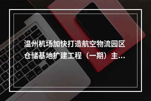 温州机场加快打造航空物流园区 仓储基地扩建工程（一期）主体结构完工