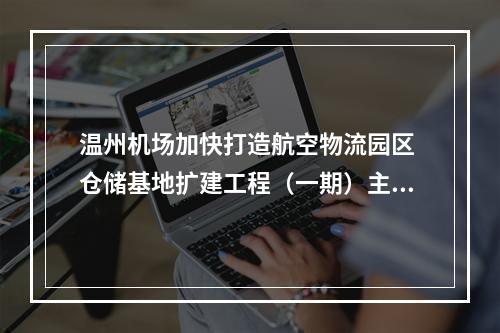 温州机场加快打造航空物流园区 仓储基地扩建工程（一期）主体结构完工