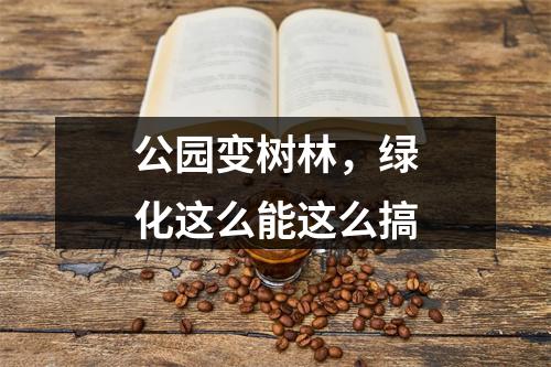 公园变树林，绿化这么能这么搞