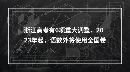 浙江高考有6项重大调整，2023年起，语数外将使用全国卷