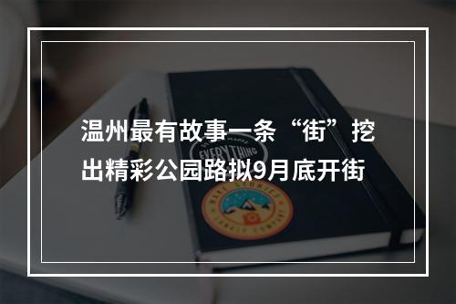 温州最有故事一条“街”挖出精彩公园路拟9月底开街