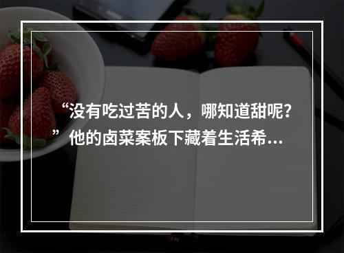 “没有吃过苦的人，哪知道甜呢？”他的卤菜案板下藏着生活希望