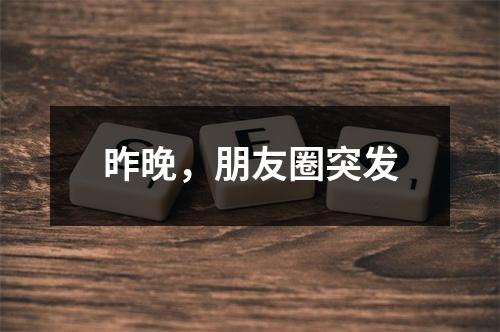昨晚，朋友圈突发