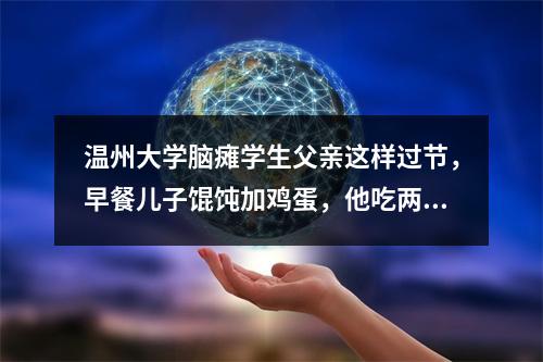 温州大学脑瘫学生父亲这样过节，早餐儿子馄饨加鸡蛋，他吃两个包子