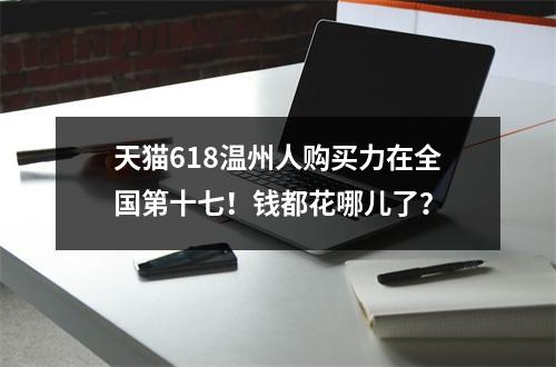 天猫618温州人购买力在全国第十七！钱都花哪儿了？