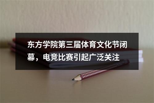 东方学院第三届体育文化节闭幕，电竞比赛引起广泛关注