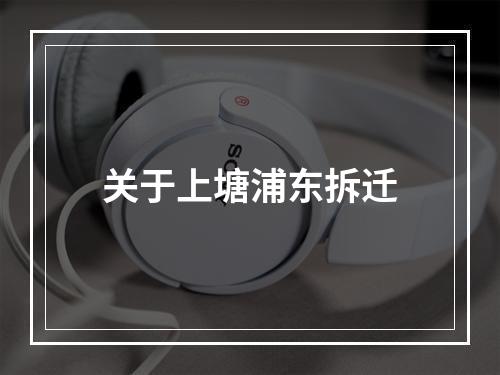 关于上塘浦东拆迁