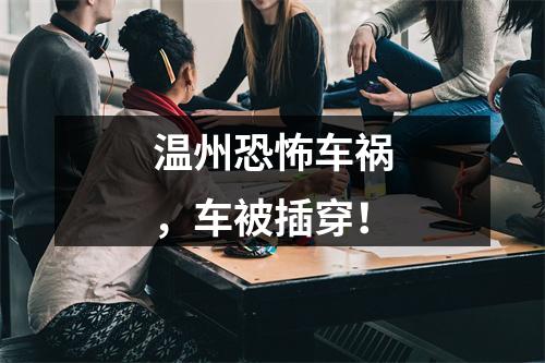 温州恐怖车祸，车被插穿！