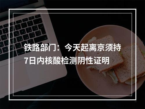 铁路部门：今天起离京须持7日内核酸检测阴性证明