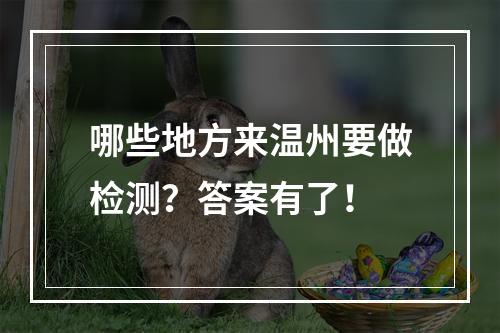 哪些地方来温州要做检测？答案有了！