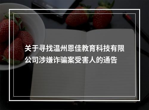 关于寻找温州恩佳教育科技有限公司涉嫌诈骗案受害人的通告