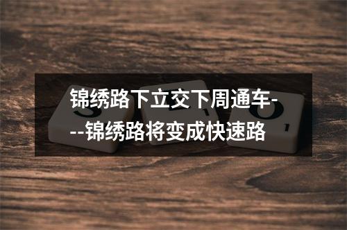 锦绣路下立交下周通车---锦绣路将变成快速路