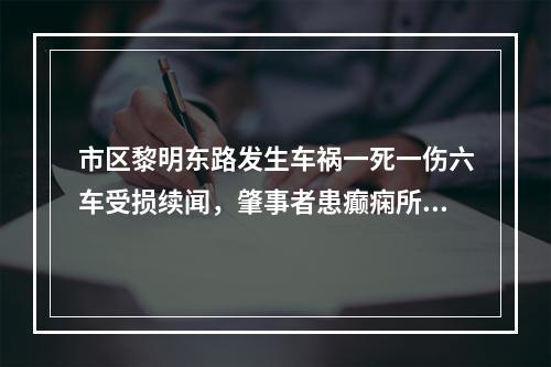 市区黎明东路发生车祸一死一伤六车受损续闻，肇事者患癫痫所致精神障碍