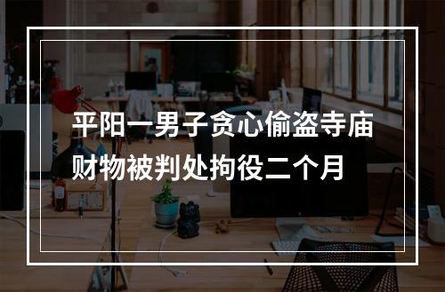 平阳一男子贪心偷盗寺庙财物被判处拘役二个月