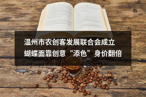 温州市农创客发展联合会成立 蝴蝶面靠创意“添色”身价翻倍