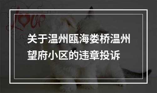 关于温州瓯海娄桥温州望府小区的违章投诉