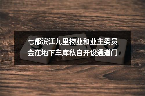 七都滨江九里物业和业主委员会在地下车库私自开设通道门