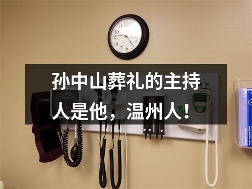 孙中山葬礼的主持人是他，温州人！