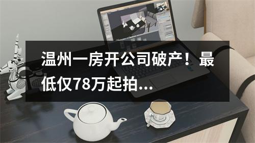 温州一房开公司破产！最低仅78万起拍...