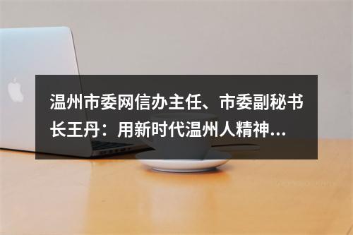 温州市委网信办主任、市委副秘书长王丹：用新时代温州人精神 为网信工作赋能