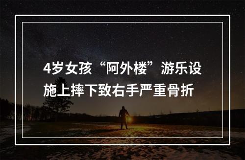 4岁女孩“阿外楼”游乐设施上摔下致右手严重骨折