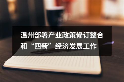 温州部署产业政策修订整合和“四新”经济发展工作