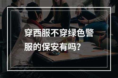 穿西服不穿绿色警服的保安有吗？