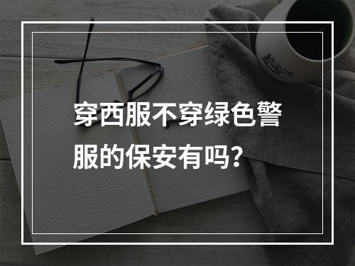 穿西服不穿绿色警服的保安有吗？