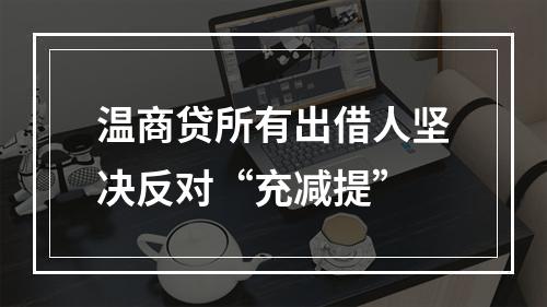 温商贷所有出借人坚决反对“充减提”