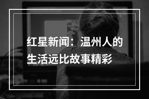 红星新闻：温州人的生活远比故事精彩