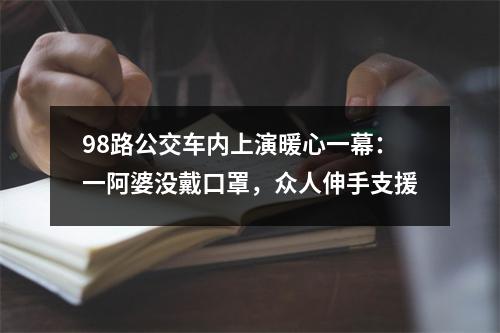 98路公交车内上演暖心一幕：一阿婆没戴口罩，众人伸手支援