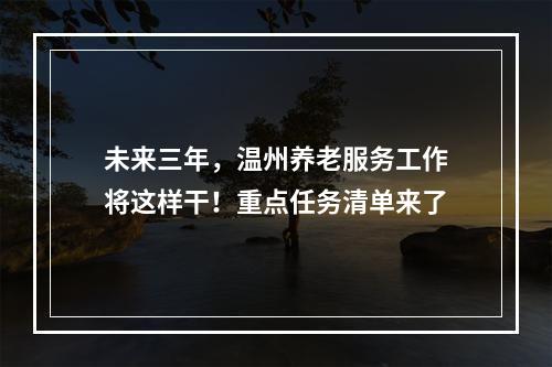 未来三年，温州养老服务工作将这样干！重点任务清单来了