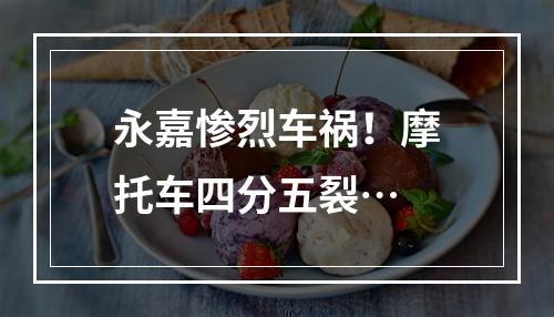 永嘉惨烈车祸！摩托车四分五裂…