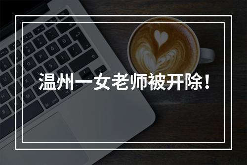温州一女老师被开除！