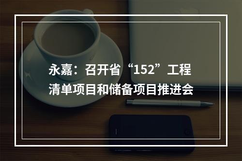 永嘉：召开省“152”工程清单项目和储备项目推进会