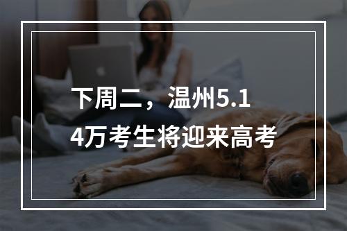 下周二，温州5.14万考生将迎来高考