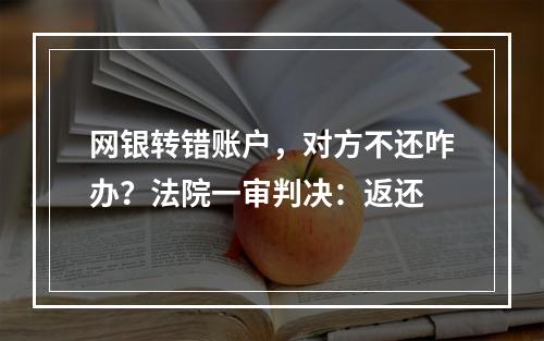 网银转错账户，对方不还咋办？法院一审判决：返还