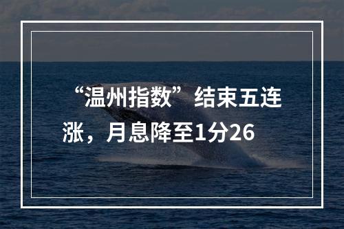 “温州指数”结束五连涨，月息降至1分26