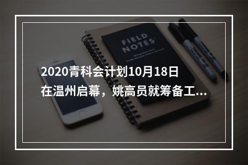 2020青科会计划10月18日在温州启幕，姚高员就筹备工作作动员部署