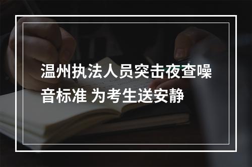温州执法人员突击夜查噪音标准 为考生送安静