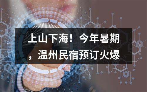 上山下海！今年暑期，温州民宿预订火爆