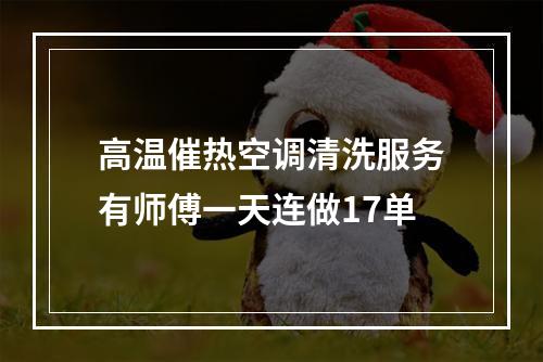 高温催热空调清洗服务有师傅一天连做17单